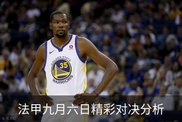 法甲九月六日精彩对决分析